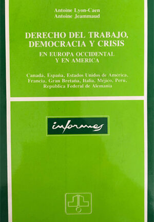 Derecho del Trabajo, Democracia y Crisis en Europa Occidental y en América. Canadá, España, Estados Unidos de América, Francia, Gran Bretaña, Italia, Méjico, Perú, República Federal de Alemania.