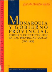Monarquía y gobierno provincial. Poder y Constitución en las provincias vascas (1760-1808)