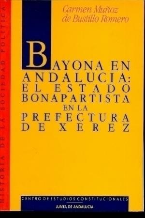 Bayona en Andalucía el Estado bonapartista en la prefectura de Xerez -9788425908798