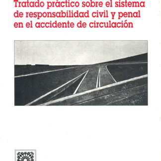 Tratado Práctico Sobre el Sistema de Responsabilidad Civil y Penal en el Accidente de Circulación