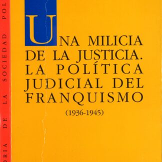 Una Milicia de la Justicia. La Política Judicial del Franquismo (1936-1945)