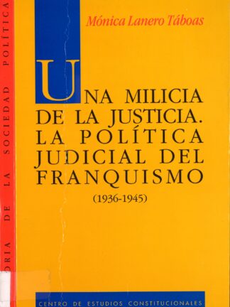 Una Milicia de la Justicia. La Política Judicial del Franquismo (1936-1945)