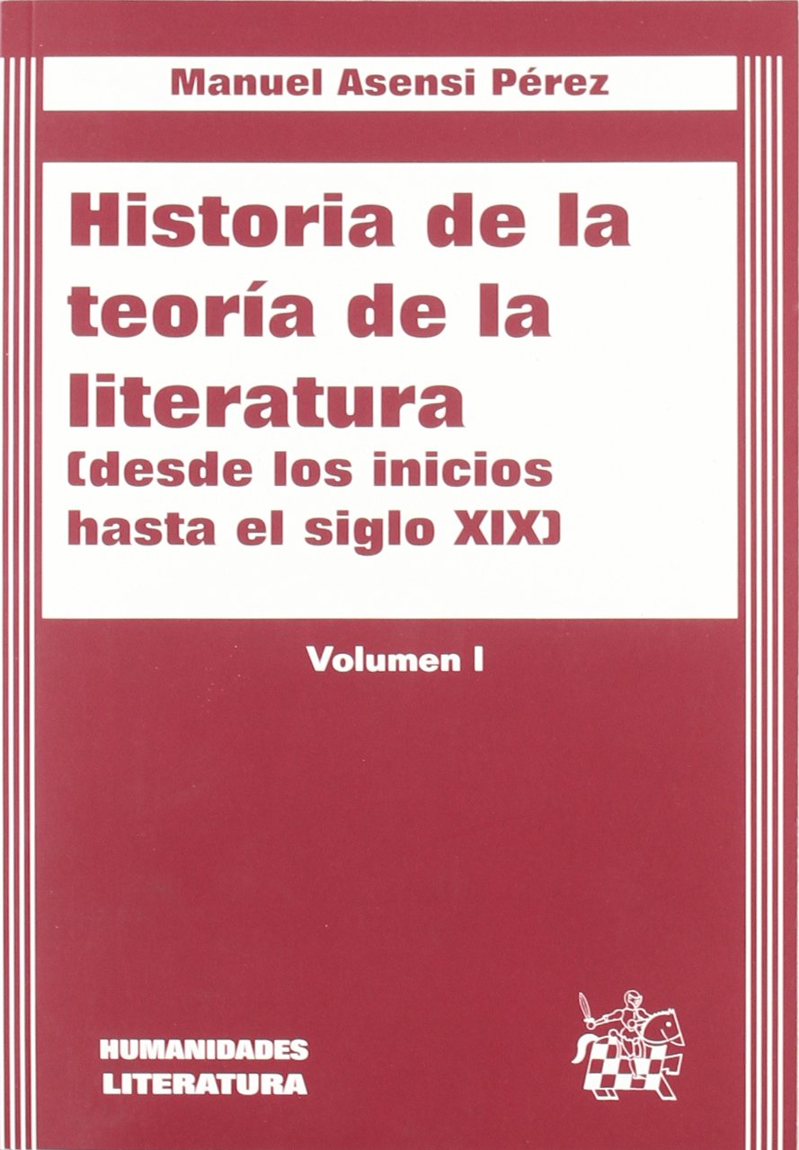 Historia de la Teoría de la Literatura (Desde los Inicios Hasta el Siglo XIX). Volumen I