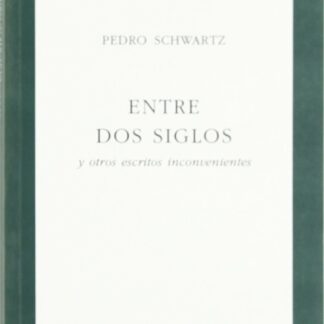 Entre Dos Siglos y Otros Escritos Inconvenientes