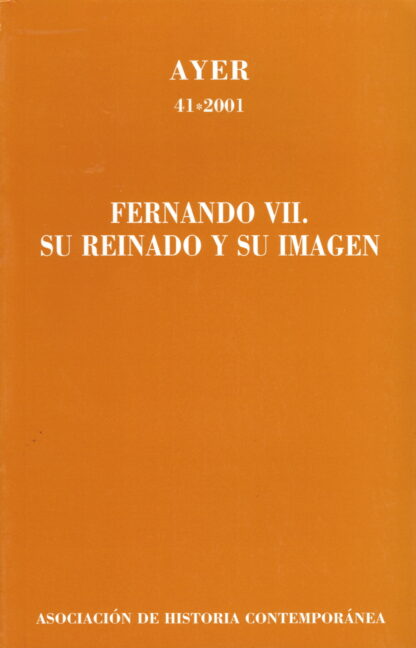 Fernando VII. Su Reinado y su Imágen. REVISTA AYER- Nº 41