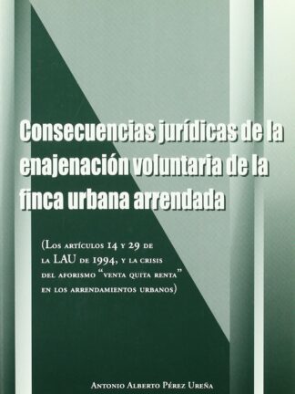 Consecuencias Jurídicas de la Enajenación Voluntaria de la Finca Urbana Arrendada. (Art. 14 y 29 de LAU, y crisis del.