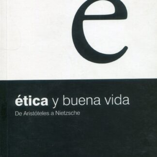 Ética y buena vida de Aristóteles a Nietzsche