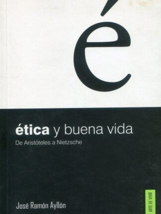 Ética y buena vida de Aristóteles a Nietzsche