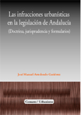 Infracciones Urbanísticas en la Legislación de Andalucía. Doctrina, Jurisprudencia y Formularios