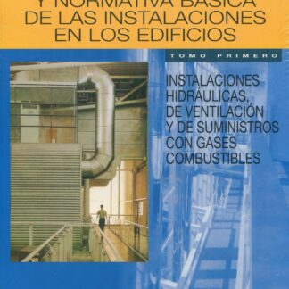 Cálculo y normativa básica de las instalaciones en los edificios. Tomo I. Instalaciones hidráulicas, de ventilación y de suministros con gases combustibles