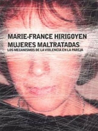 Mujeres maltratadas. Los mecanismos de la violencia en la pareja