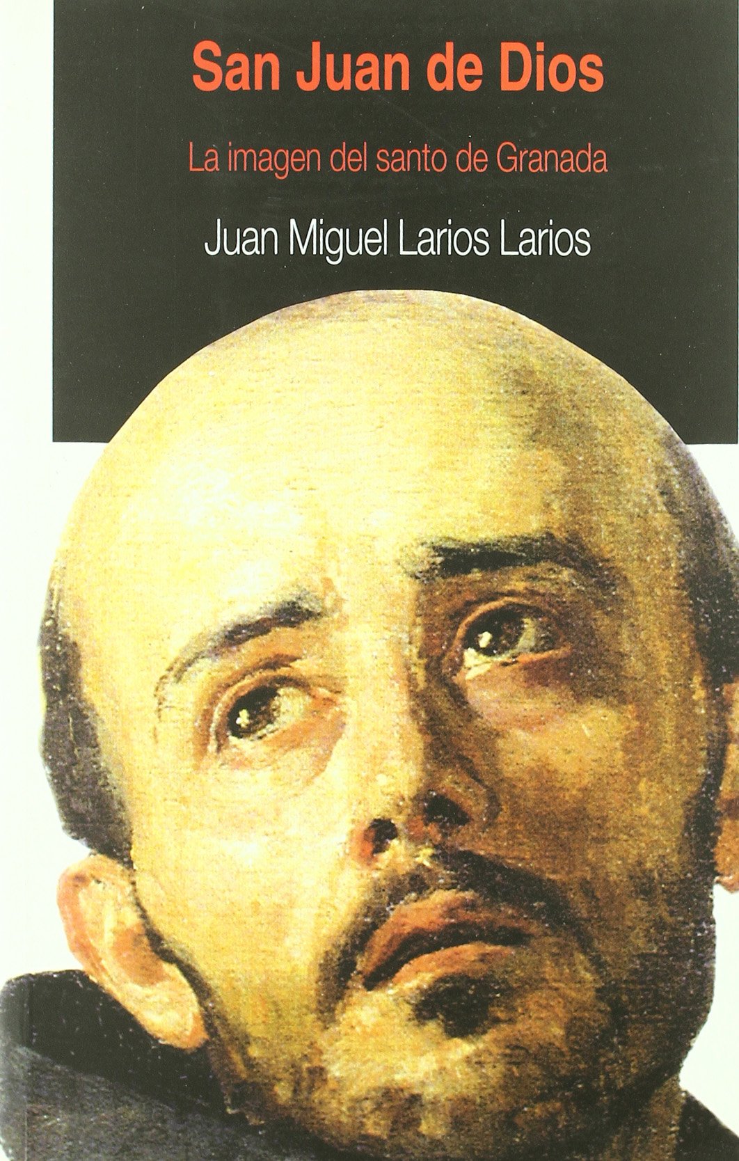 SAN JUAN DE DIOS. LA IMAGEN DEL SANTO DE GRANADA-JUAN MIGUEL LARIOS LARIOS