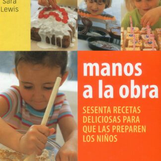 Manos a la obra Sesenta recetas deliciosas para que las preparen los niños