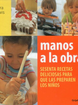 Manos a la obra Sesenta recetas deliciosas para que las preparen los niños