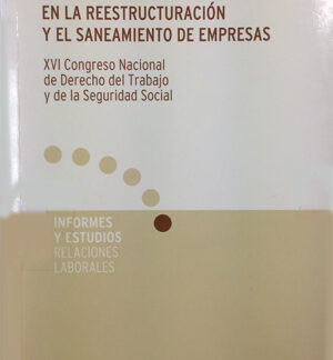 Relaciones Laborales en la Reestructuración y el Saneamiento de Empresas, Las. XVI Congreso Nacional de Derecho