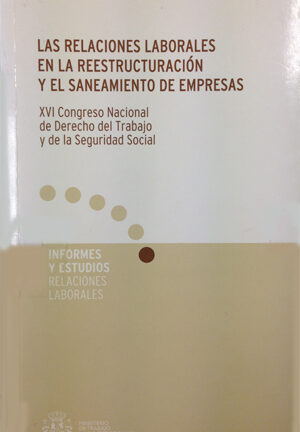 Relaciones Laborales en la Reestructuración y el Saneamiento de Empresas, Las. XVI Congreso Nacional de Derecho