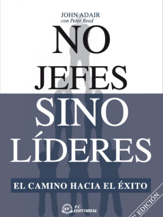 No Jefes sino Líderes. El Camino Hacia el Exito.