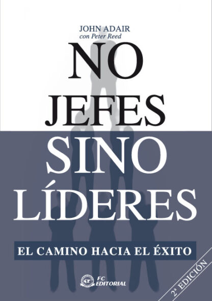 No Jefes sino Líderes. El Camino Hacia el Exito.