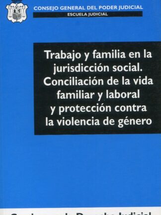 Trabajo y familia en la jurisdicción social. Conciliación de la vida familiar y l laboral y protección contra la violencia de género