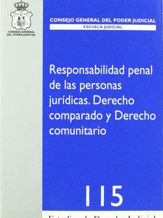 Responsabilidad Penal de las Personas Jurídicas. Derecho Comparado y Derecho Comunitario. Nº 115. 2007