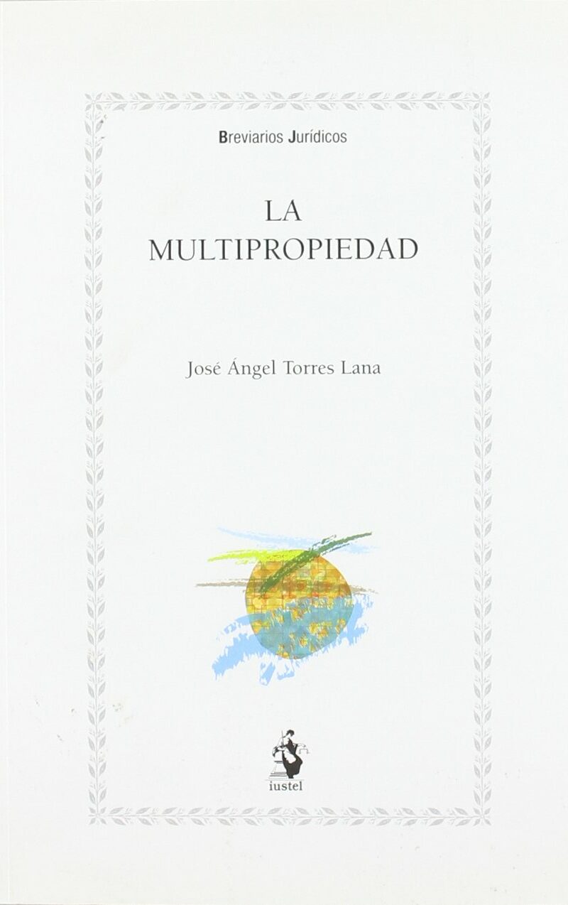 LA MULTIPROPIEDAD - JOSE ANGEL TORRES LANA -BREVIARIOS JURIDICOS