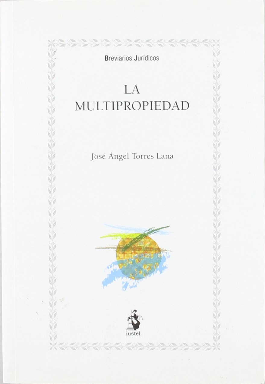 LA MULTIPROPIEDAD - JOSE ANGEL TORRES LANA -BREVIARIOS JURIDICOS