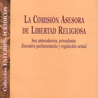 Comisión asesora de libertad religiosa Sus antecedentes, precedente, discusion parlamentaria y regulación actual
