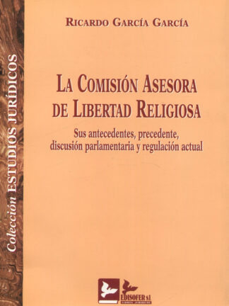 Comisión asesora de libertad religiosa Sus antecedentes, precedente, discusion parlamentaria y regulación actual