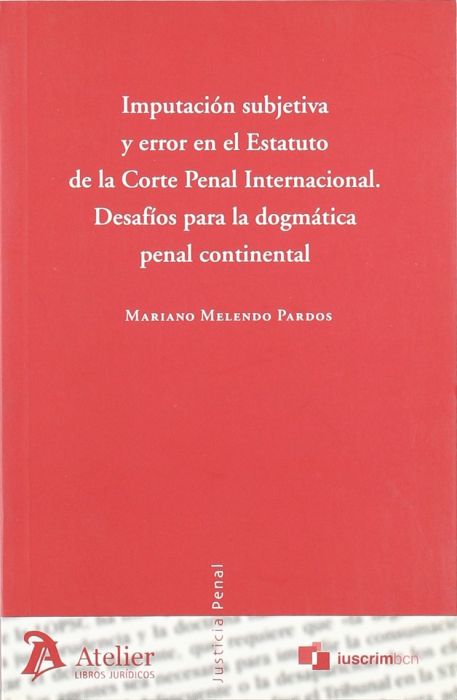 Imputación Subjetiva y Error en el Estatuto de la Corte Pena Internacional. Desafíos para la Dogmática Penal Continental.