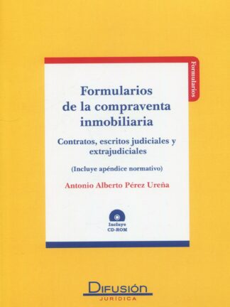 Formularios de la Compraventa Inmobiliaria. Contratos, Escritos Judiciales y Extrajudiciales. (Incluye Apéndice Normativo) (Incluye CD-ROM)