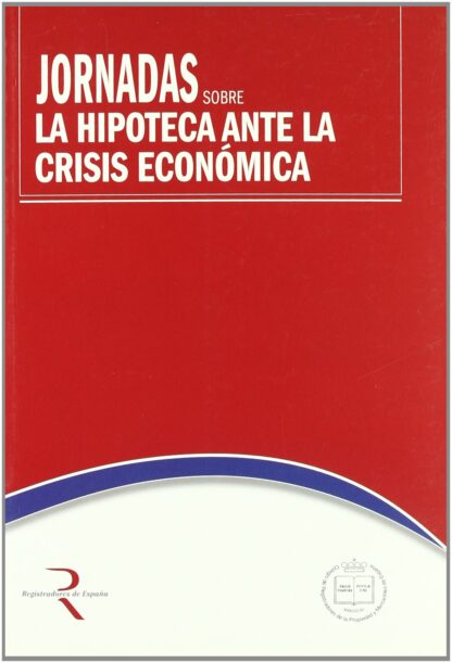 Jornadas sobre la Hipoteca ante la Crisis Económica. (Con separata sobre la Subrogación Hipotecaria)