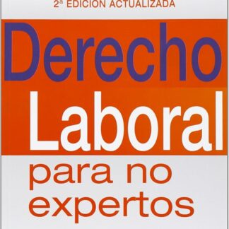 Derecho Laboral para no Expertos, 2ª Ed. Todas las Respuestas a sus Dudas.