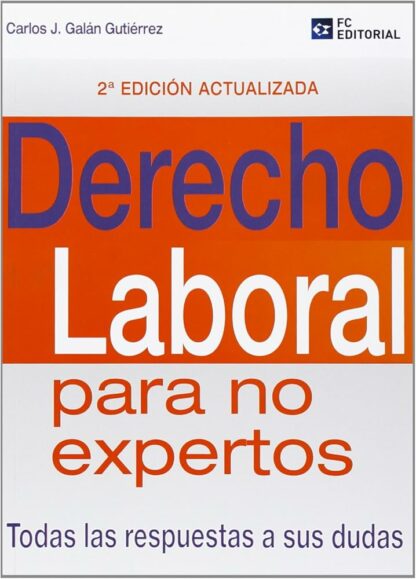 Derecho Laboral para no Expertos, 2ª Ed. Todas las Respuestas a sus Dudas.