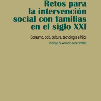Retos para la Intervención Social con las Familias en el Siglo XXI. Consumo, Ocio, Cultura, Tecnología e Hijos