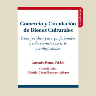 Comercio y circulación de bienes culturales. Guía jurídica para profesionales y coleccionistas de arte y antigüedades