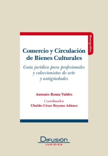 Comercio y circulación de bienes culturales. Guía jurídica para profesionales y coleccionistas de arte y antigüedades