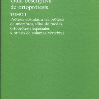 Guía Descriptiva de ortoprótesis. Tomo I Prótesis distintas de las prótesis de miembros, sillas de r uedas, ortoprótesis especiales y ortesis de columna vertebral