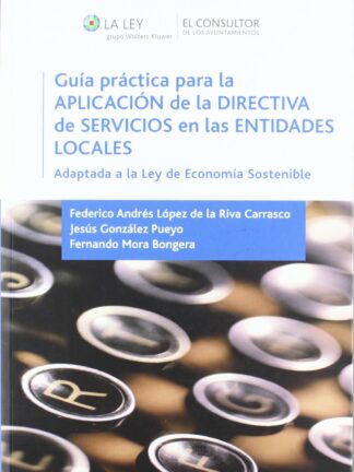 Guía Práctica para la Aplicación de la Directiva de Servicios en las Entidades Locales. Adaptada a la Ley de Economía Sostenible.