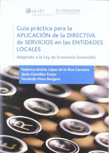 Guía Práctica para la Aplicación de la Directiva de Servicios en las Entidades Locales. Adaptada a la Ley de Economía Sostenible.