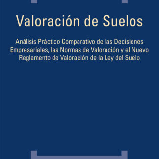 Ebook Valoración de Suelos Análisis práctico comparativo de las decisiones empresariales las normas de valoración y el nuevo Reglamento de valoración de la Ley del Suelo
