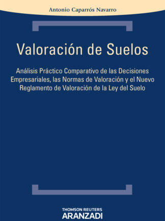 Ebook Valoración de Suelos Análisis práctico comparativo de las decisiones empresariales las normas de valoración y el nuevo Reglamento de valoración de la Ley del Suelo