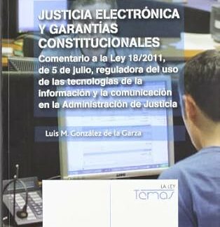 Justicia Electrónica y Garantías Constitucionales. Comentario a la Ley 18/2011, de 5 de Julio, Reguladora del Uso de las Tecnologias de la In