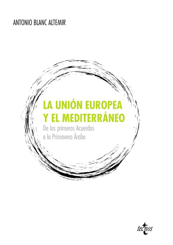 Unión Europea y el Mediterráneo De los Primeros Acuerdos a la Primavera Arabe -9788430955985