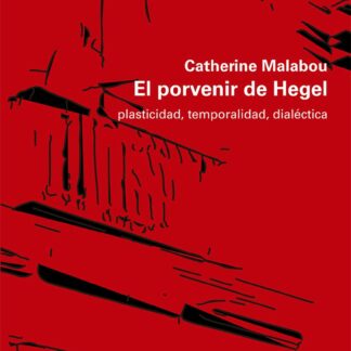 El porvenir de Hegel. Plasticidad, temporalidad, dialéctica