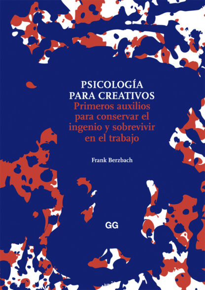 Psicología para creativos. Primeros auxilios para conservar el ingenio y sobrevivir en el trabajo