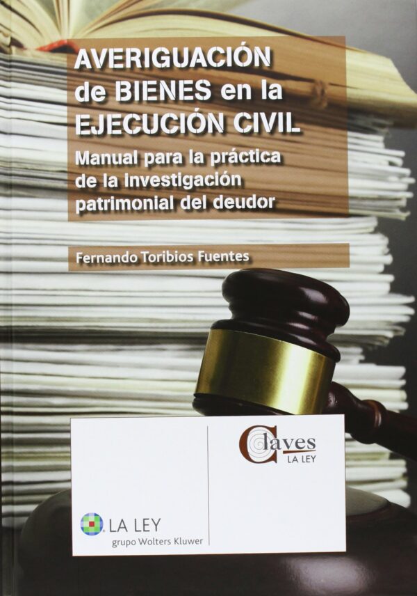 Averiguación de Bienes en la Ejecución Civil. Manual Para la Práctica de la Investigación Patrimonial del Deudor