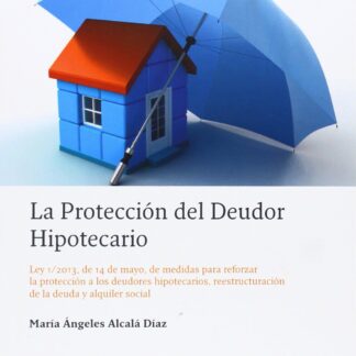 Protección del Deudor Hipotecario Ley 1/2013, de 14 de Mayo, de Medidas para Reforzar la Protección a los Deudores Hipotecar