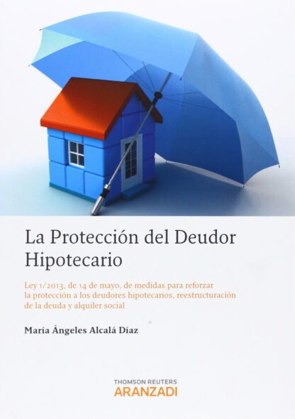 Protección del Deudor Hipotecario Ley 1/2013, de 14 de Mayo, de Medidas para Reforzar la Protección a los Deudores Hipotecar