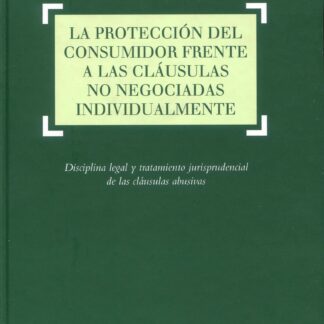 Protección del consumidor frente a las cláusulas no negociadas individualmente. Disciplina legal y tratamiento jurisprudencial de las cláusula