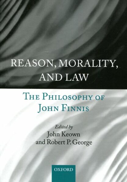 Reason, Morality, and Law * The Philosophy of John Finnis